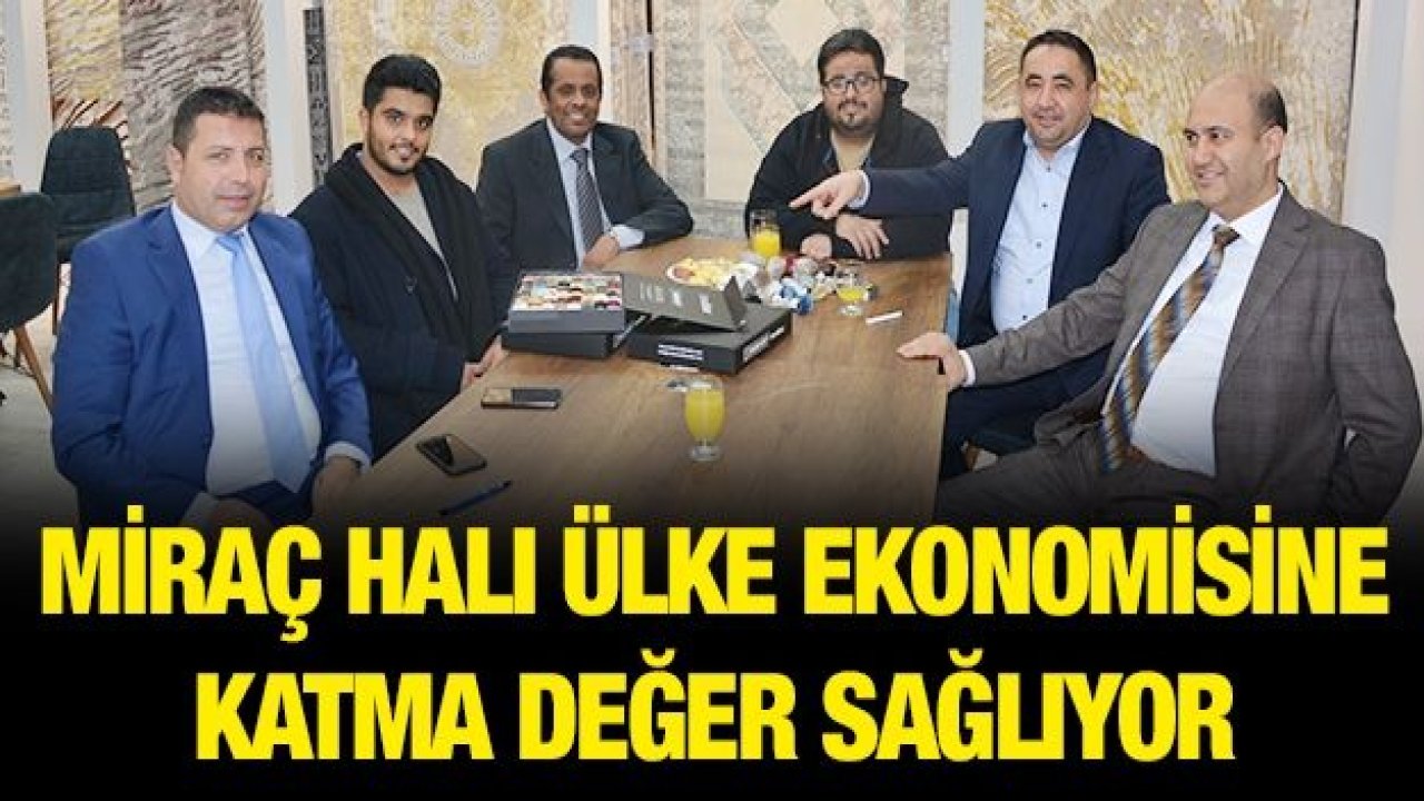 Miraç Halı Ülke Ekonomisine Katma Değer Sağlıyor