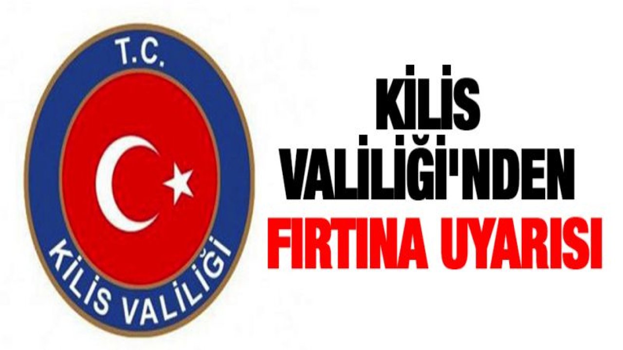 Dikkat! Kilis Valiliği'nden fırtına uyarısı