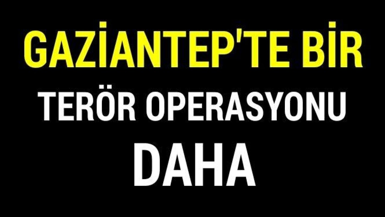 Gaziantep'te PKK YPG operasyonunda 6 Tutuklama