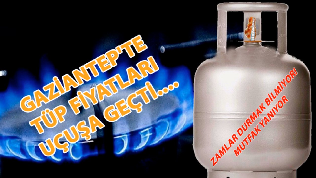 Gaziantep'te Tüp fiyatları uçuşa geçti.... Zamlar Durmak Bilmiyor Mutfak Yanıyor