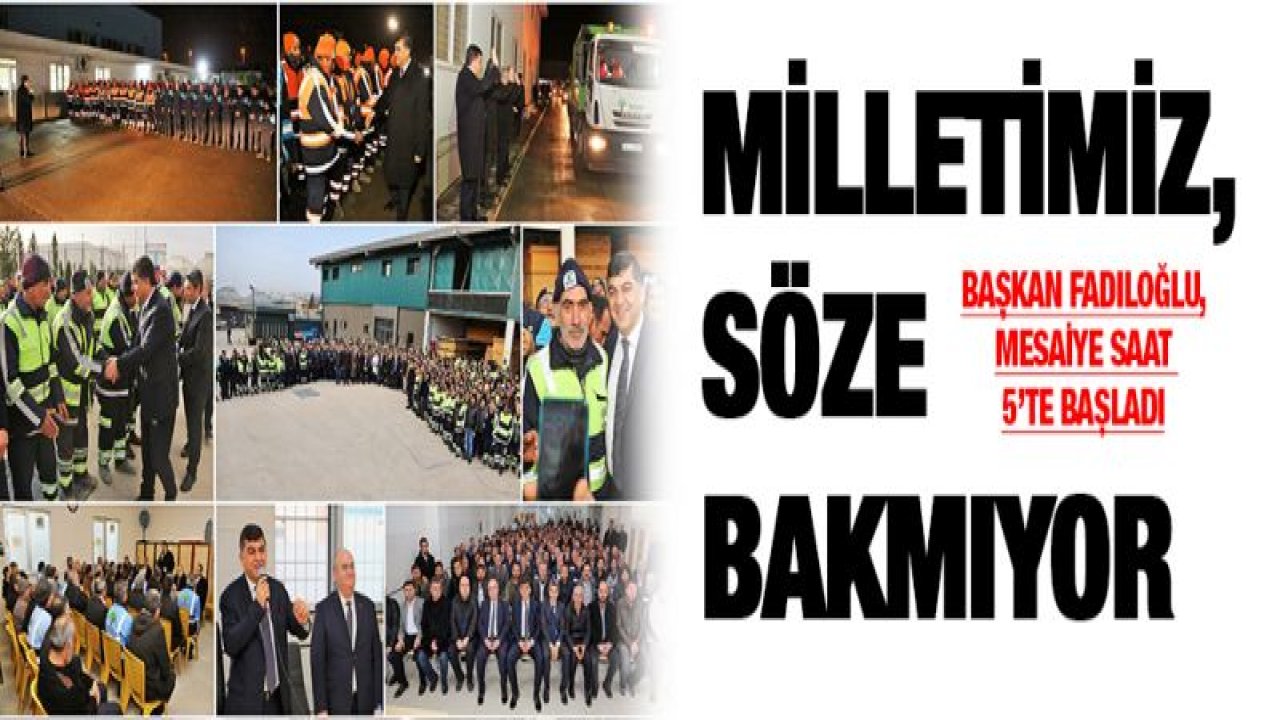 BAŞKAN FADILOĞLU, MESAİYE SAAT 5'TE BAŞLADI