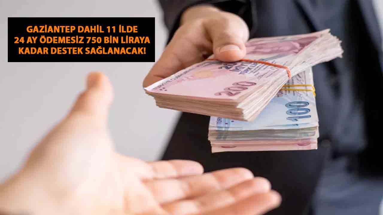 Gaziantep dahil 11 ilde 24 ay ödemesiz 750 bin liraya kadar destek sağlanacak!
