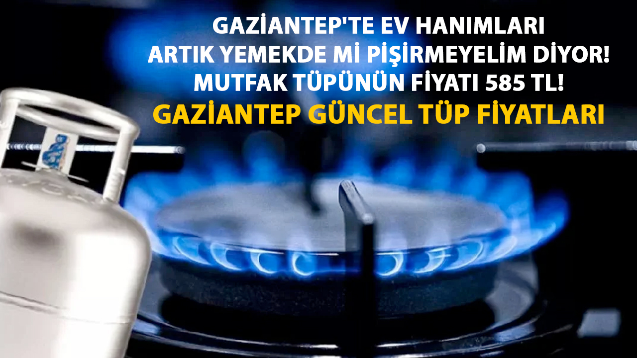 Gaziantep'te EV HANIMLARI ARTIK YEMEKDE Mİ PİŞİRMEYELİM DİYOR!  Mutfak Tüpünün Fiyatı 585 TL! Gaziantep Güncel Tüp Fiyatları
