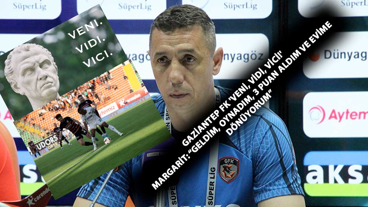 Gaziantep FK 'VENİ, VİDİ, VİCİ!'  Margarit: “Geldim, oynadım, 3 puan aldım ve evime dönüyorum”