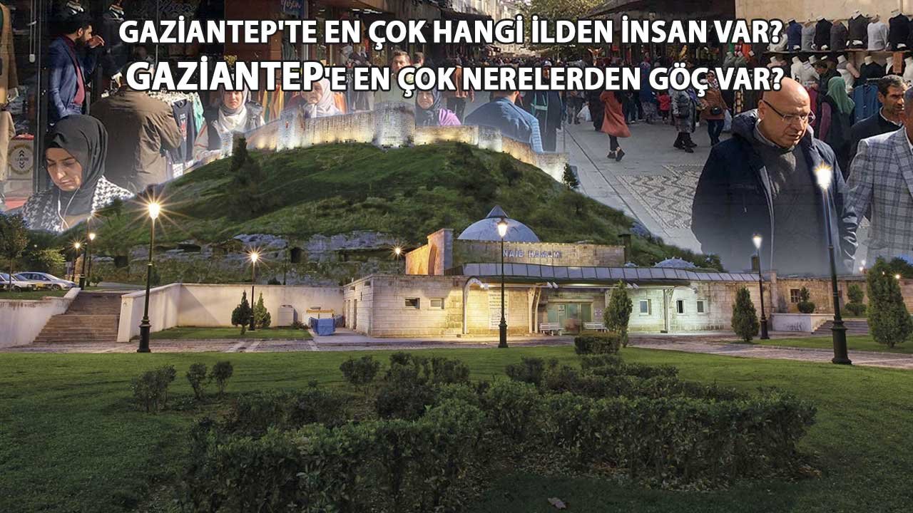 Gaziantep'te en çok hangi ilden insan var? Gaziantep'e en çok nerelerden göç var? Suriyeli Sayısı Dikkat Çekiyor