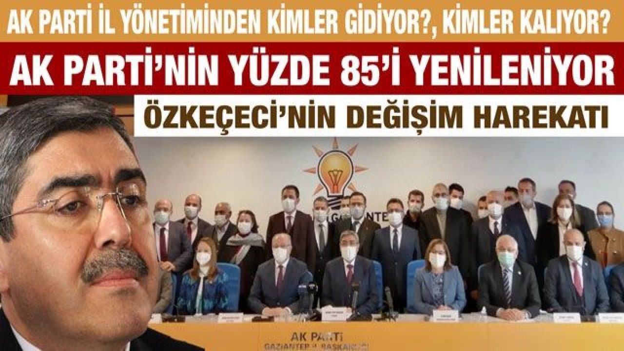 AK Parti İl Yönetiminden kimler gidiyor?, kimler kalıyor?....  AK Parti’nin yüzde 85’i yenileniyor....  Özkeçeci’nin değişim harekatı