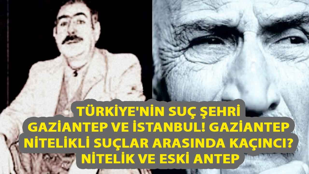 TÜRKİYE'NİN SUÇ ŞEHRİ Gaziantep ve İstanbul! Gaziantep nitelikli suçlar arasında kaçıncı! Nitelik ve ESKİ Antep