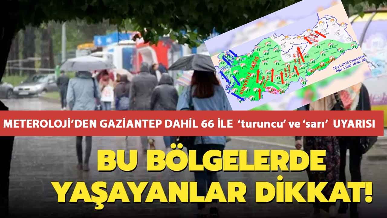Meteorolojiden Gaziantep Dahil 66 il için sarı ve turuncu alarmı! Valiliklerden peş peşe açıklamalar! O saatlere DİKKAT
