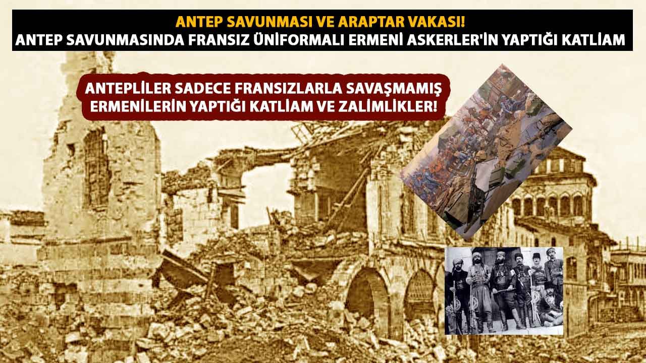 Antep Savunması Ve Araptar Vakası! Antep Savunmasında Fransız üniformalı Ermeni askerler'in yaptığı katliam