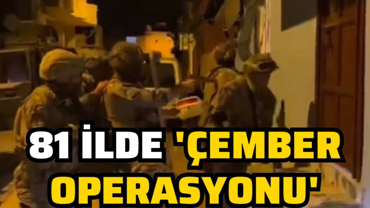 Gaziantep Dahil 81 İLDE ÇEMBER OPERASYONU
