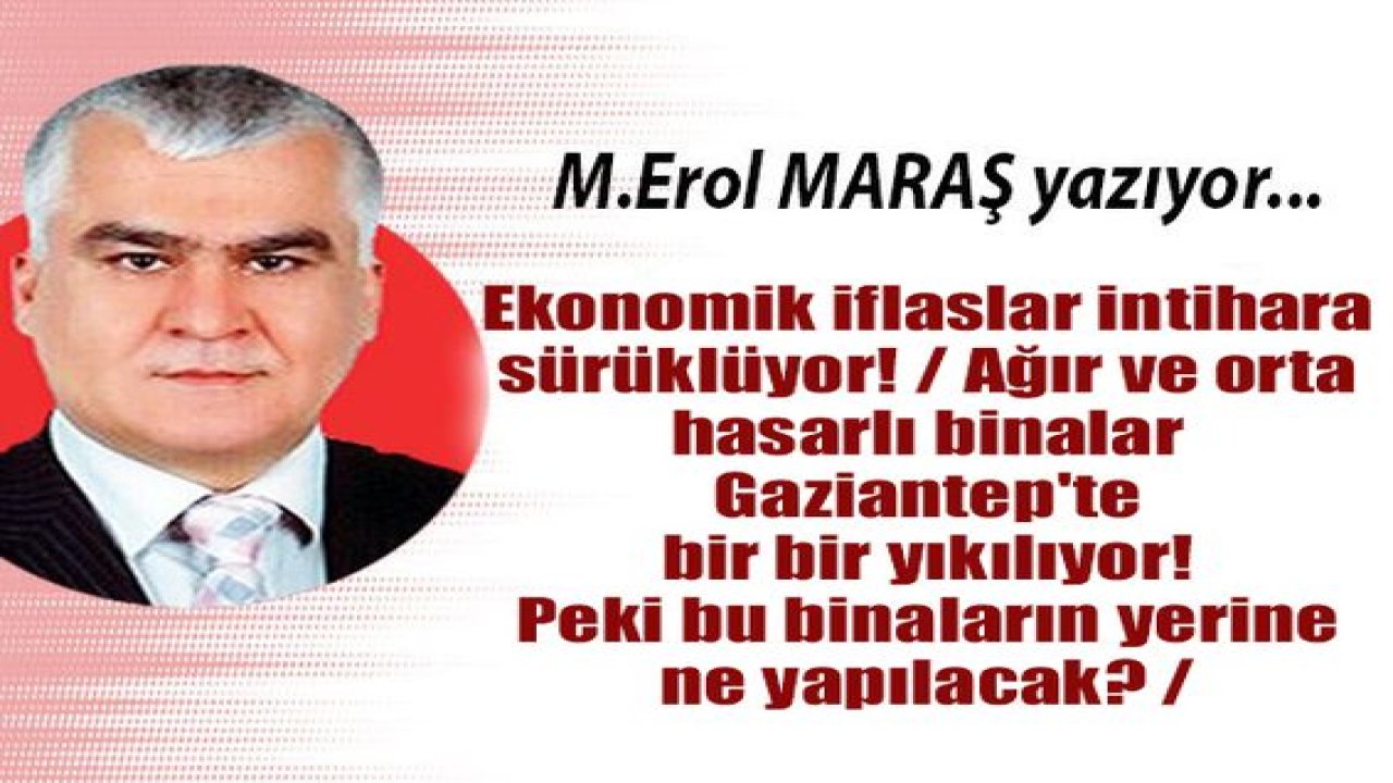 Ekonomik iflaslar intihara sürüklüyor! - Ağır ve orta hasarlı binalar bir bir yıkılıyor! - Elektrik kesintileri ve Gaziantep