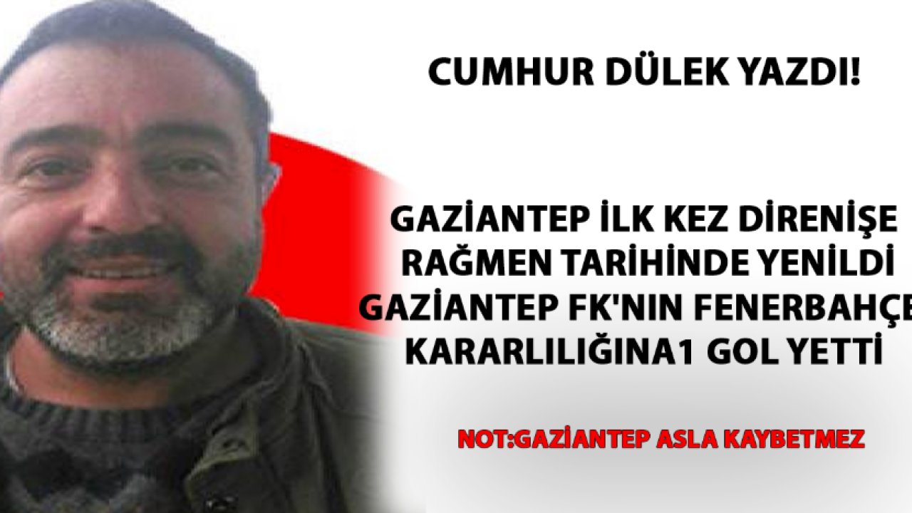 Cumhur Dülek yazdı! Gaziantep FK'nın Taraftarı Neden YOK? GAZİANTEP FK DAHA YENİ BAŞLADI