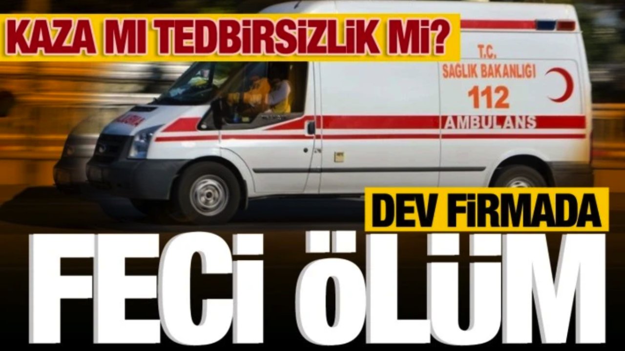 GAZİANTEP'TE DEV FİRMADA FECİ ÖLÜM... KAZA MI TEDBİRSİZLİK Mİ?