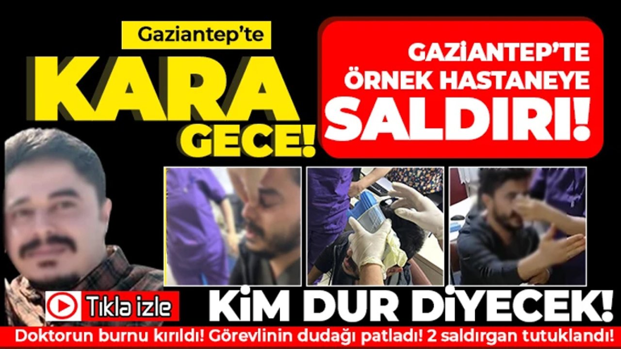 Gaziantep'te doktorun burnunu kırdılar! Sağlıkta şiddete tepkiler yağıyor