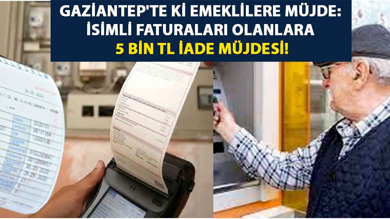 Gaziantep'te ki Emeklilere MÜJDE: İsimli Faturaları Olanlara 5 bin TL İade Müjdesi!