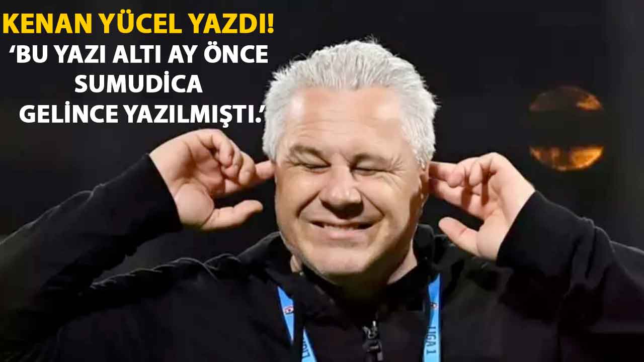 Kenan Yücel Yazdı! Bu Yazı Altı Ay Önce Sumudica Gelince Yazılmıştı.
