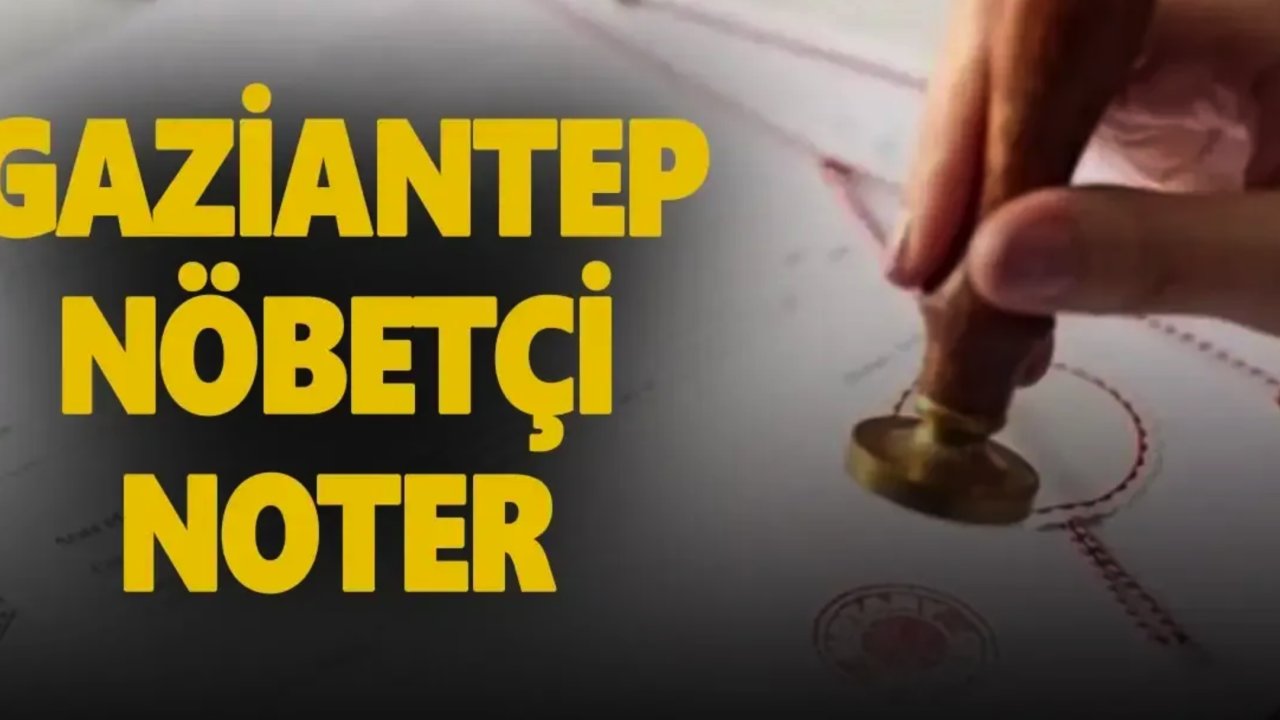 Gaziantep Nöbetçi Noterler... 3 Mart 2024 Pazar Gaziantep Nöbetçi Noterler