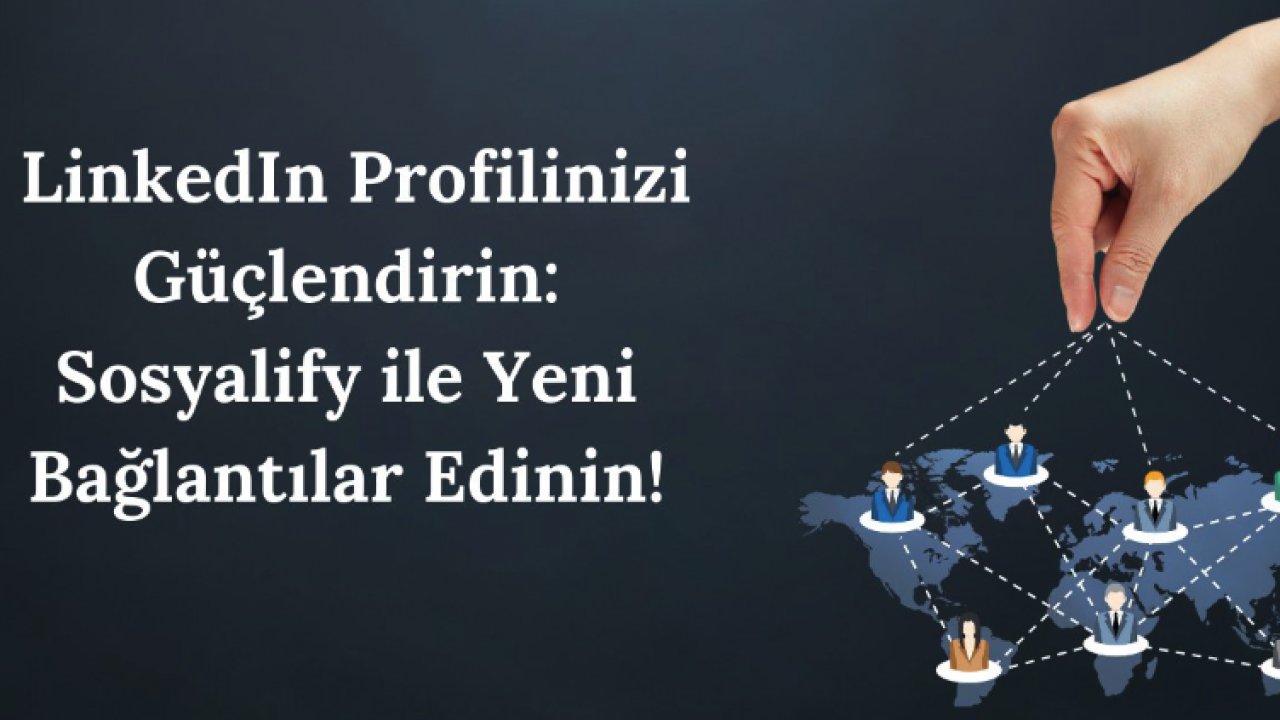 LinkedIn Profilinizi Güçlendirin: Sosyalify ile Yeni Bağlantılar Edinin!