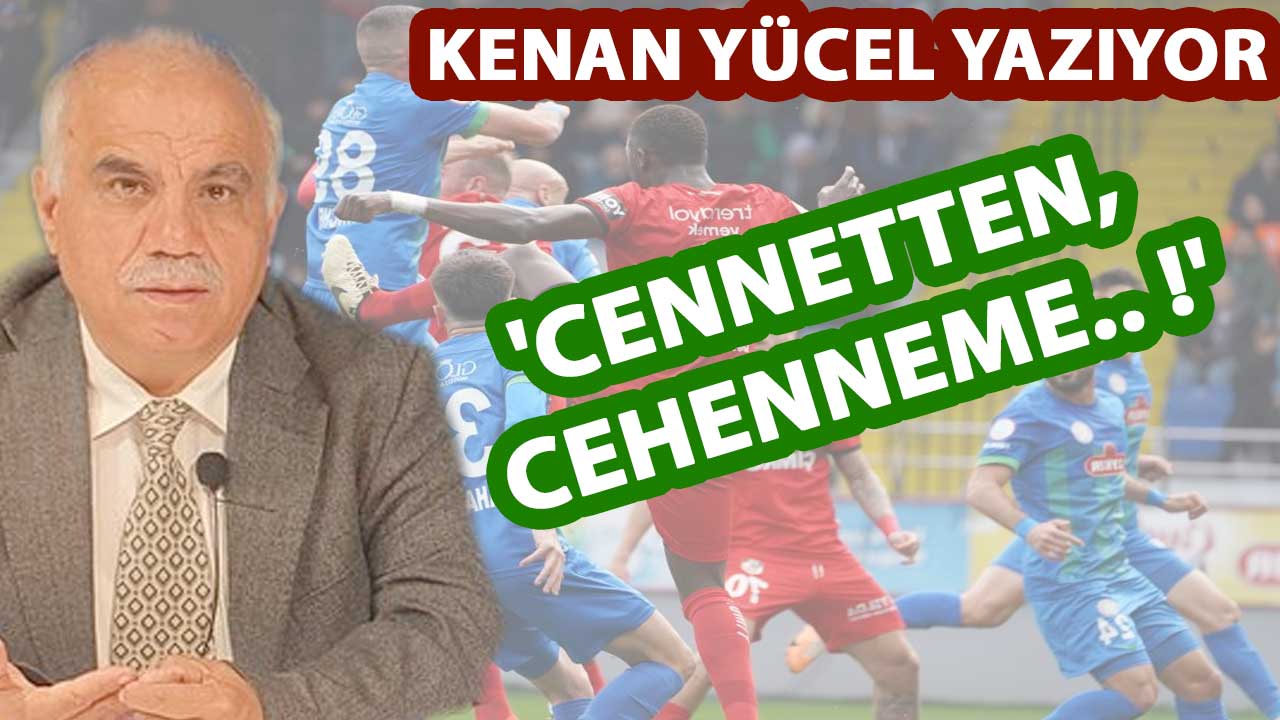 Kenan Yücel Yazdı: 'Cennetten, Cehenneme.. !'