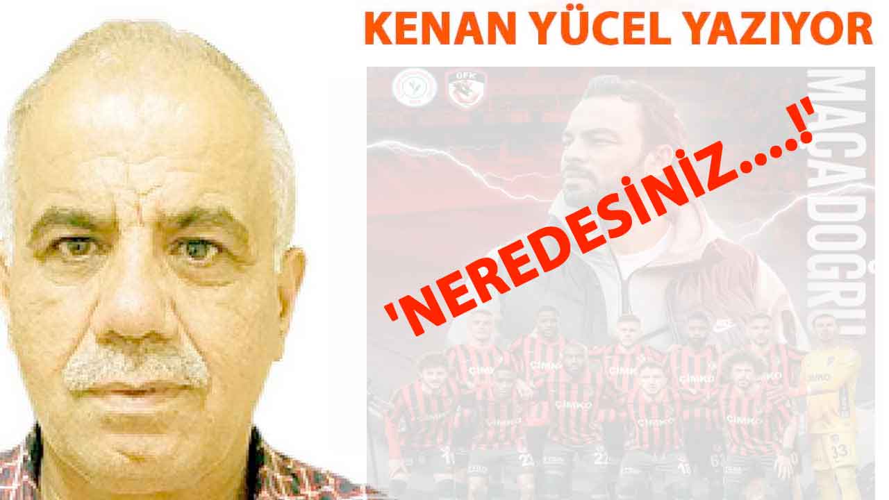 Kenan Yücel Yazdı: 'Neredesiniz....!'