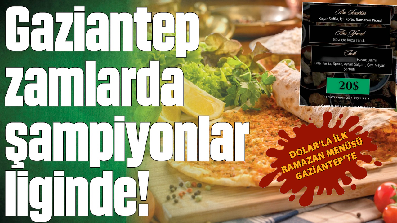 Gaziantep zamlarda şampiyonlar liginde! Türkiye'de Dolarla İlk İFTAR MENÜSÜ GAZİANTEP'TE
