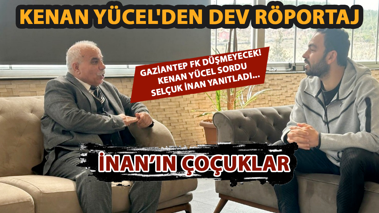 Kenan Yücel'den Dev Röportaj: 'GAZİANTEP FK'nın SELÇUK İNAN'I LİGDE KALACAĞIZ'
