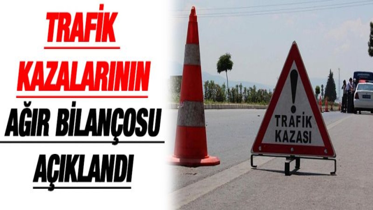 Trafik kazalarının ağır bilançosu açıklandı