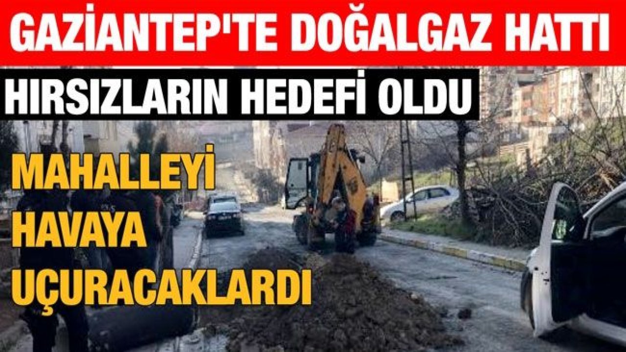 Son Dakika...Gaziantep'te doğalgaz hattı hırsızların hedefi oldu...Mahallede Panik...
