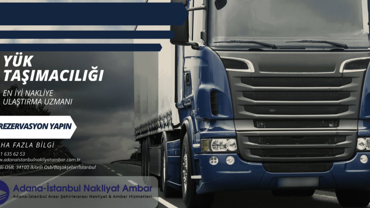 Adana İstanbul Nakliyat Ambarı Güvenilir Taşımacılığın Adresi