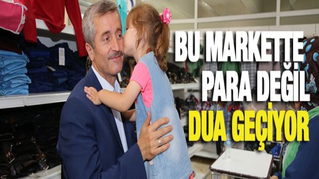 BU MARKETTE PARA DEĞİL DUA GEÇİYOR