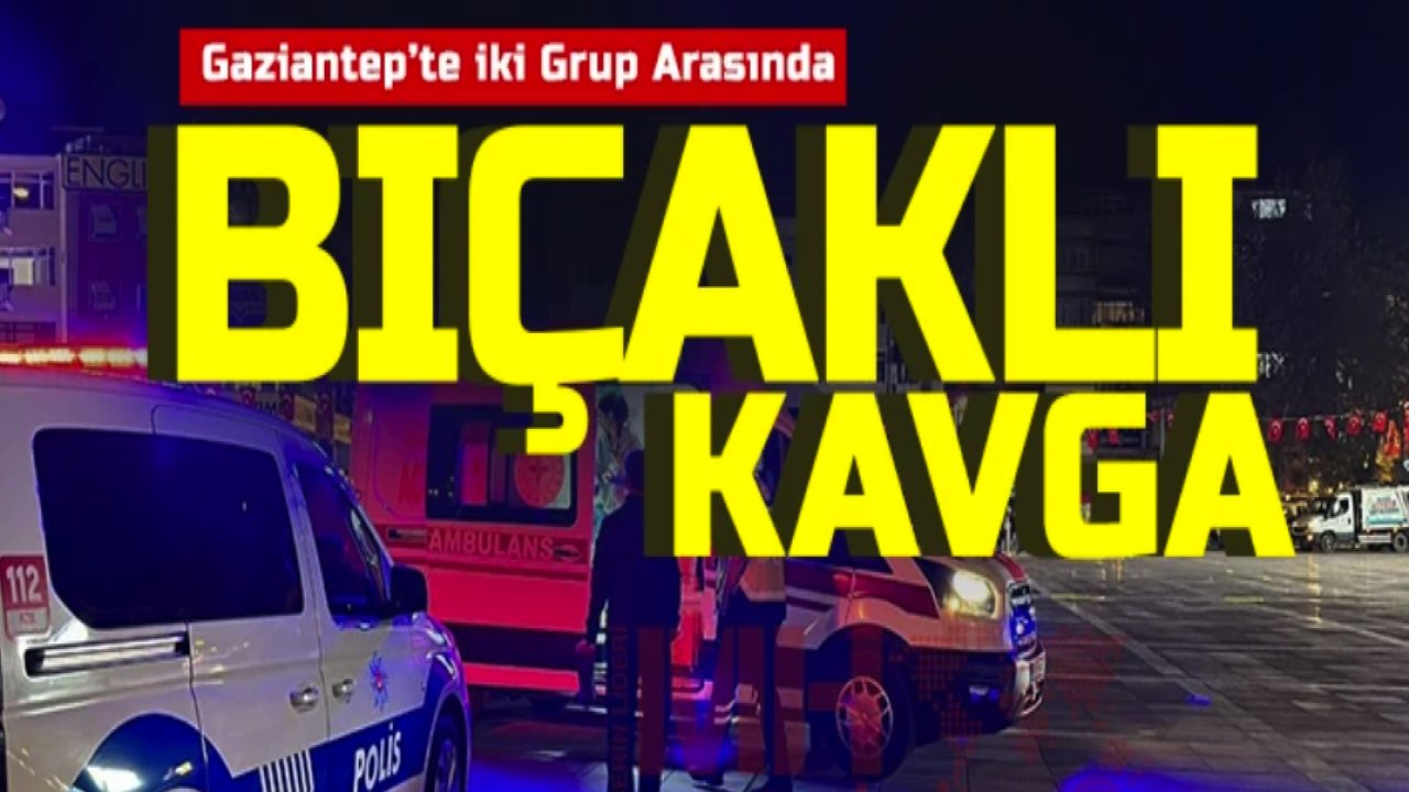 Gaziantep'e Ne Oluyor? Gaziantep'te İki Gurup Arasında Bıçaklı Kavga
