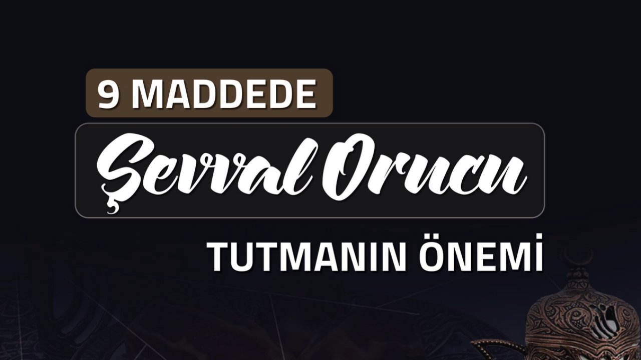 Ramazan Ayı'ndan Sonra Tutulan 'ŞEVVAL AYI' Orucu Nedir? Şevval Ayı Ne Demek?