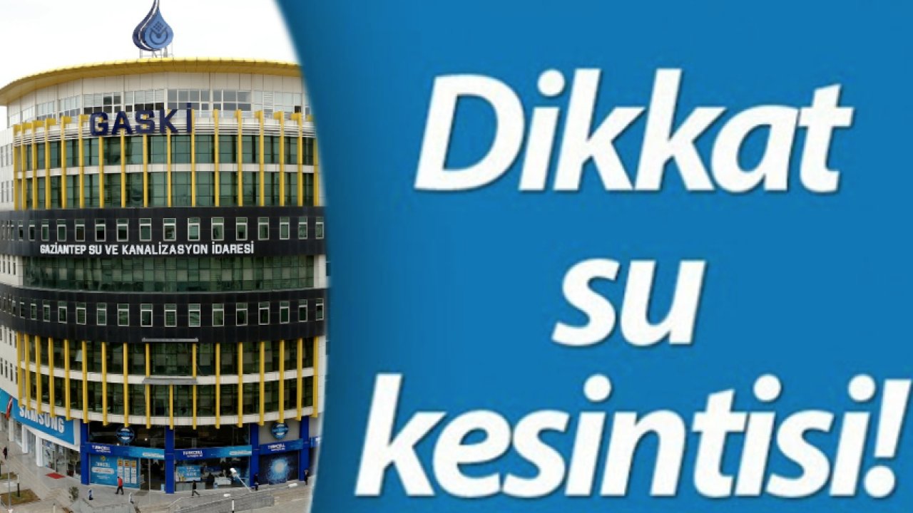 GASKİ Uyardı! Gaziantep'te O Mahallelerde SULAR KESİLECEK