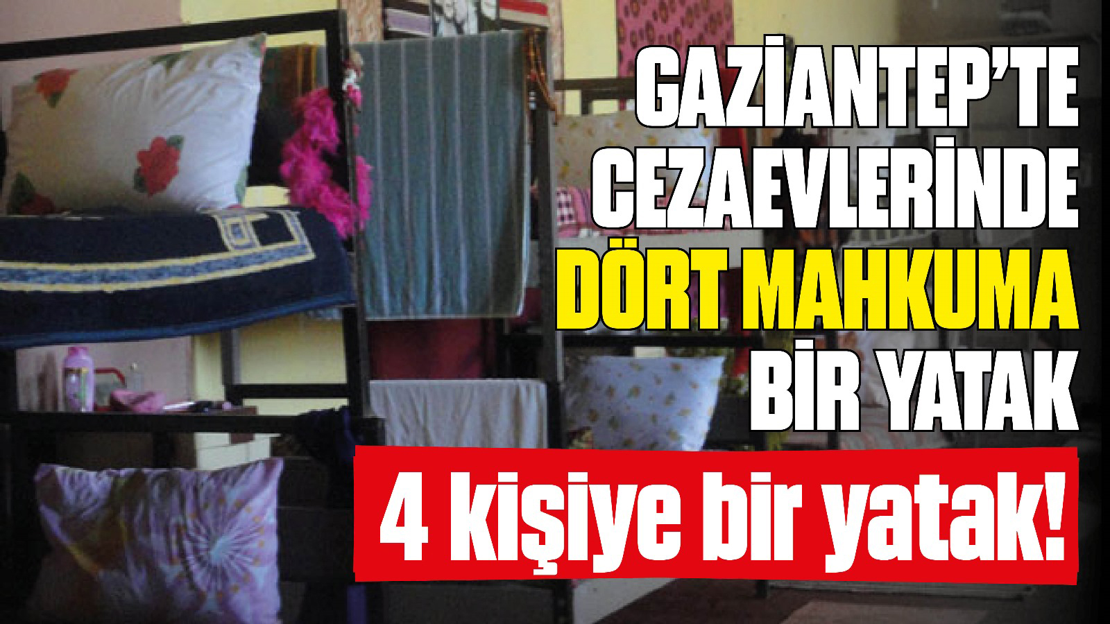 Gaziantep'te CEZAEVLERİNDE YATACAK YATAK YOK! 4 KİŞİ SIRAYLA YATIYOR!