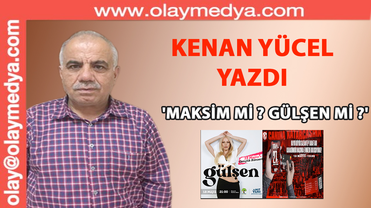 Kenan Yücel Yazdı: 'Maksim mi ? Gülşen mi ?'