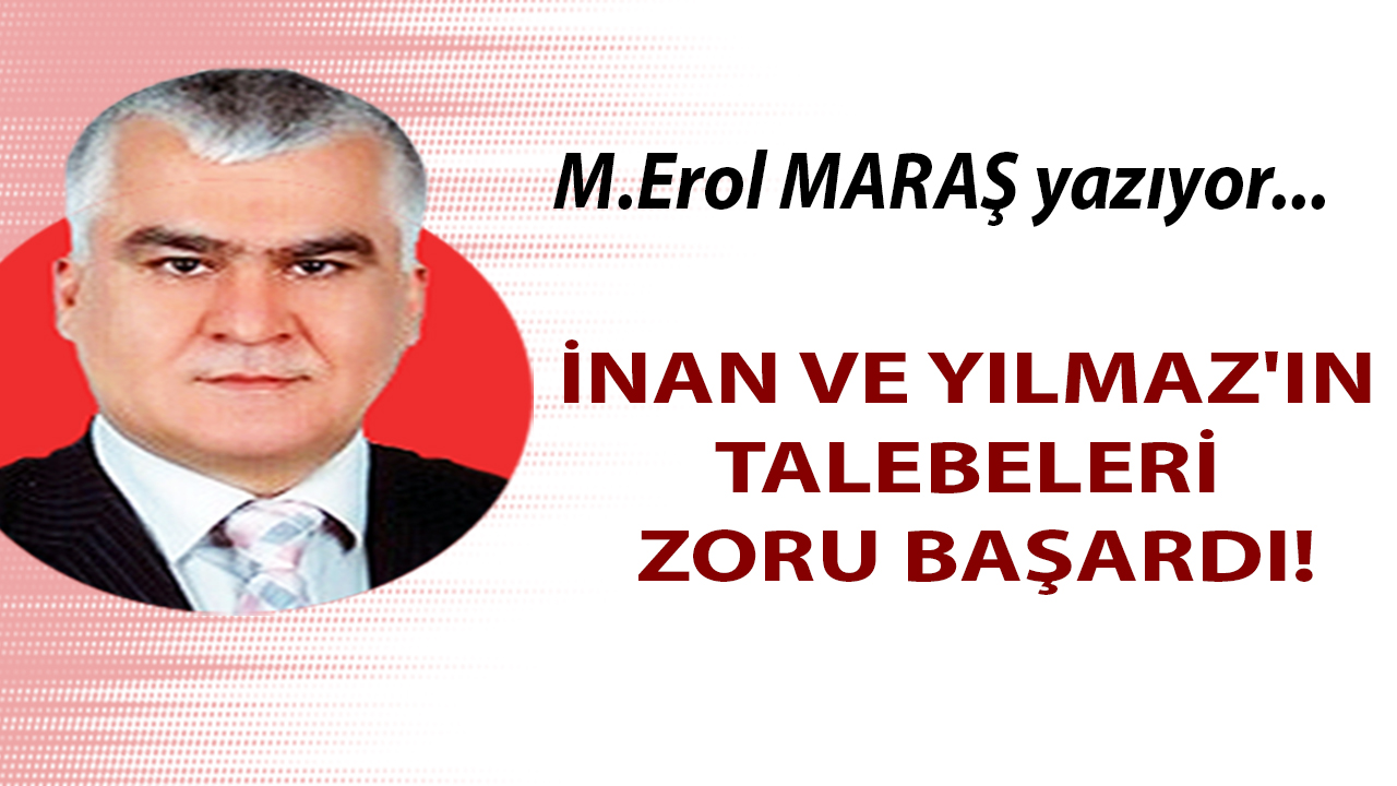 EROL MARAŞ YAZDI: 'İnan ve Yılmaz'ın talebeleri zoru başardı!'