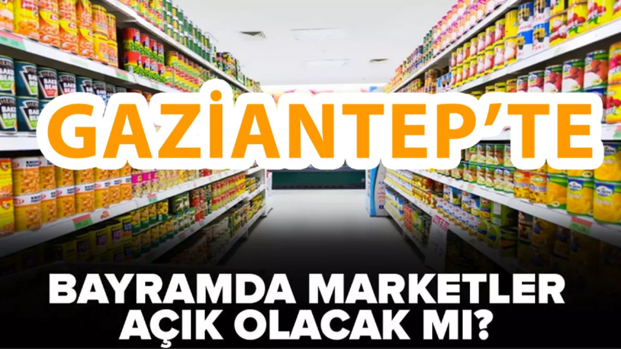 Gaziantep'te Marketler Bayramın İlk Günü Açık Mı? 101, BİM, Migros saat kaçta açılıyor kaçta kapanıyor?