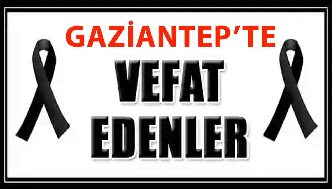 Gaziantep'te vefat edenler... 24 Haziran 2024 tarihinde Gaziantep'te günün vefat ve defin listesi...