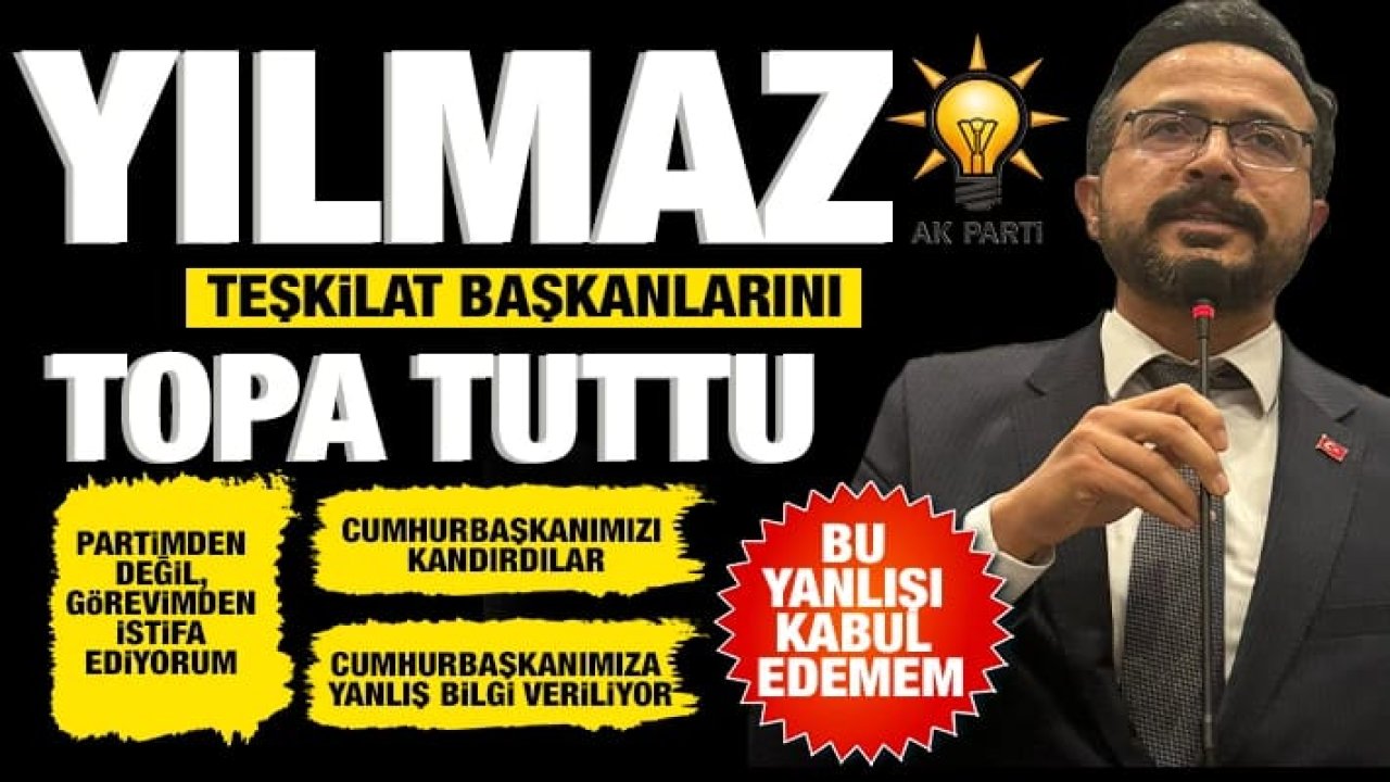 Ak Parti Gaziantep'te Sular Durulmuyor! YILMAZ TEŞKİLAT BAŞKANLARINI TOPA TUTTU
