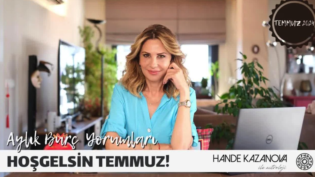 Astroloji: Temmuz Ayı Burç Yorumları... HANDE KAZANOVA