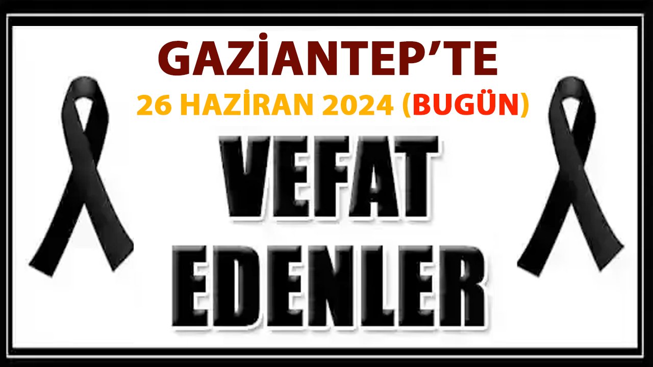 Gaziantep'te Vefat ve Defin EDİLENLER YIKTI! TAM 43 KİŞİ 26 HAZİRAN 2024'TE VEFAT ETTİ VE DEFİN EDİLDİ!