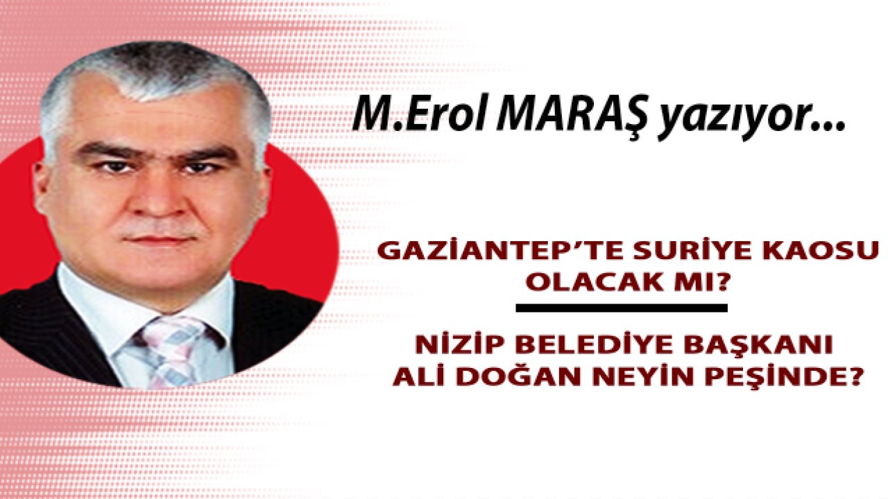 Erol Maraş Yazdı: Suriye'yi 41 sivil toplum örgütü ateşledi!  Nizip Belediye Başkanı Ali Doğan neyin peşinde?