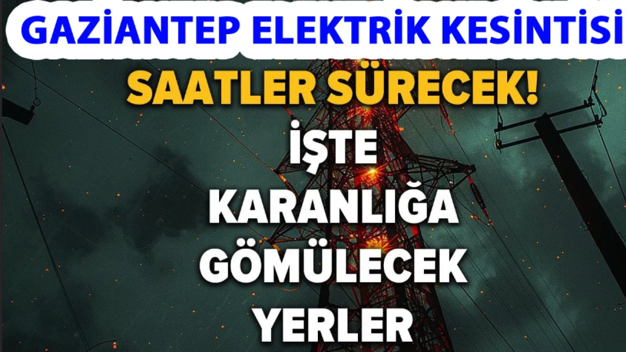 GAZİANTEP YARIN MUM ARAYACAK! EDAŞ paylaştı! Gaziantep'te yarın SAATLERCE ELEKTRİK KESİNTİLERİ YAŞANACAK!