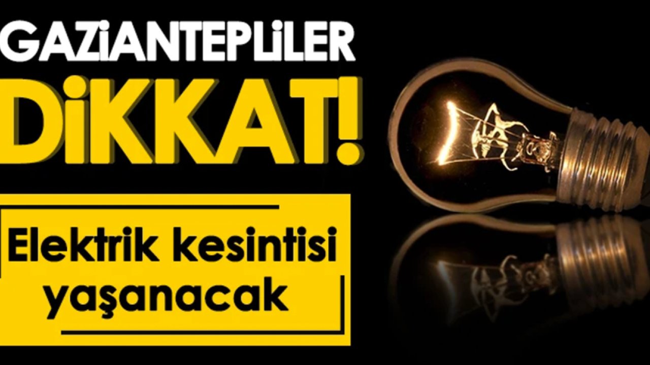 Gaziantep'te ŞOK ELEKTRİK KESİNTİLERİ! GAZİANTEP'İN ilçelerinde elektrikler 11 TEMMUZ 2024 yarın ne zaman ve saat kaçta gelecek?