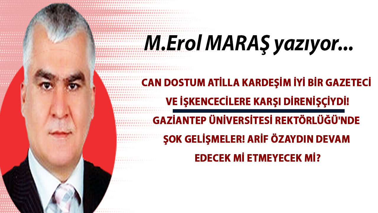 Atilla kardeşim iyi bir gazeteci ve işkencecilere karşı direnişçiydi! - Gaziantep Üniversitesi Rektörlüğü'nde şok gelişme!
