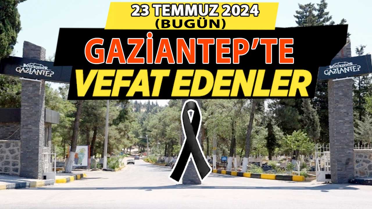 Gaziantep'in Üzen Vefat ve Defin Listesi Yayımlandı! Gaziantep'te 10 Kadın, 11 Erkek 21 Kişi Yüreklerimizi Yaktı