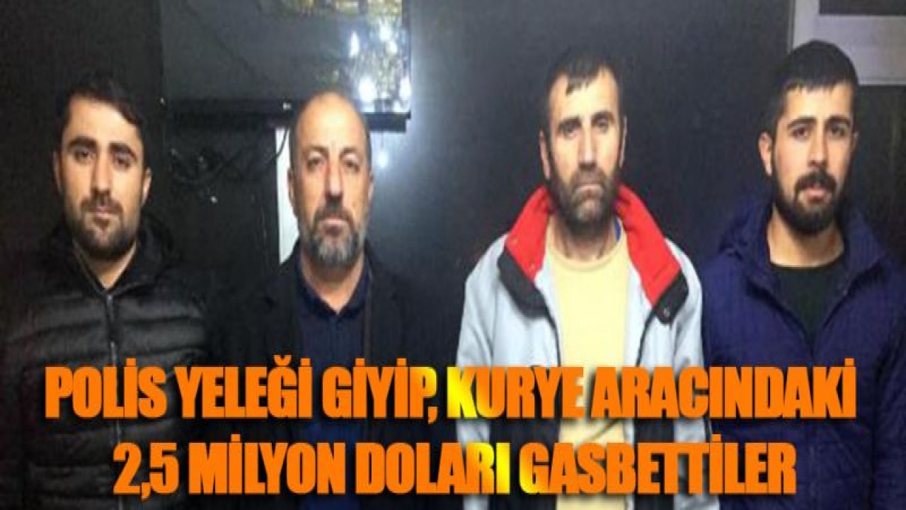 Polis yeleği giyip, kurye aracındaki 2,5 milyon doları gasbettiler