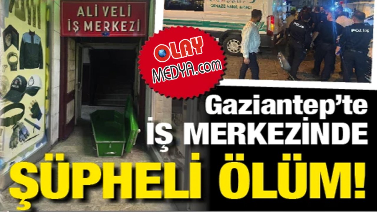 Gaziantep'te İŞ MERKEZİNDE şüpheli ölüm!