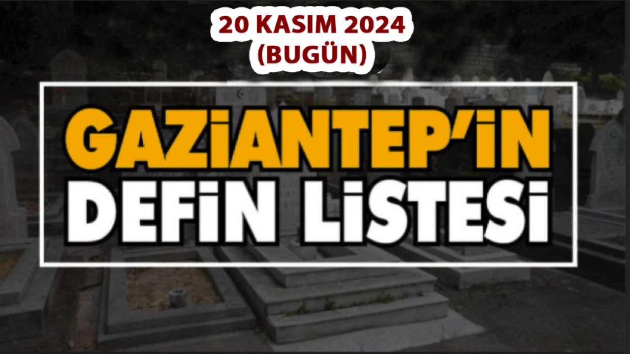 Gaziantep'i Üzen Vefatlar ve Definler! 31 KİŞİ Gaziantep'te 20 Kasım 2024 (Bugün) VEFAT ETTİ VE DEFİN EDİLDİ!