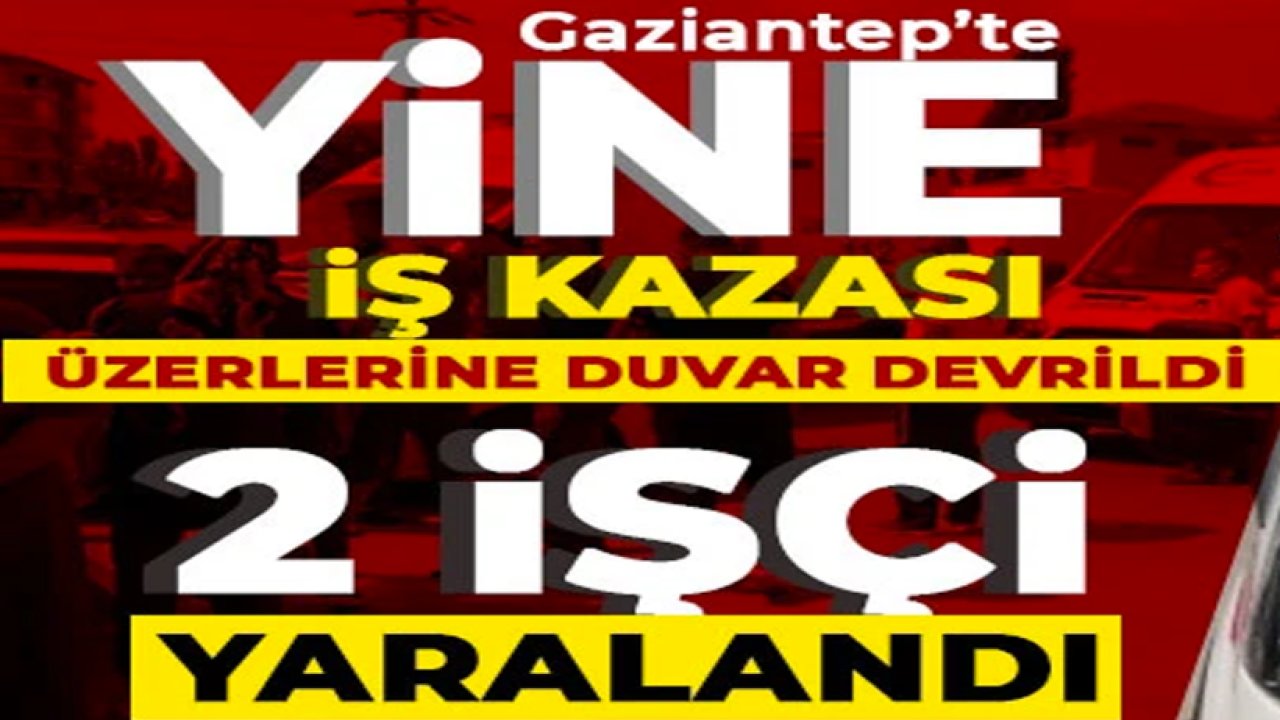 Gaziantep'te İşçi Kazası! 2 İşçi İnşaatın Enkazında Kaldı